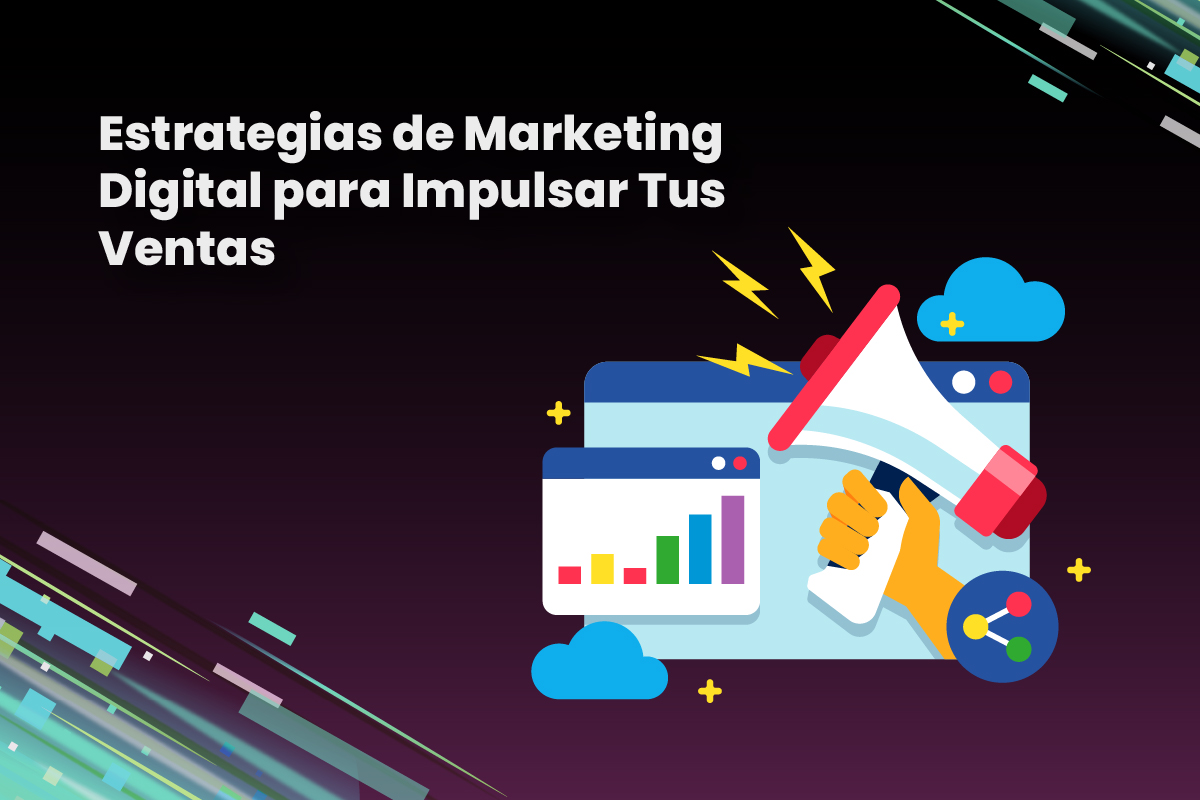 Estrategias de Marketing Digital para Impulsar Tus Ventas